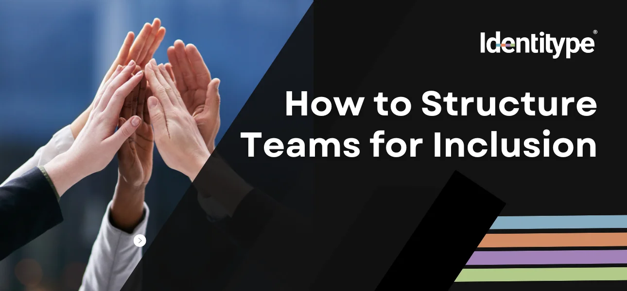 Several hands come together in a high-five gesture, symbolizing teamwork and unity, with the text 'How to Structure Teams for Inclusion' above the Identitype® logo with a multicolored underline.